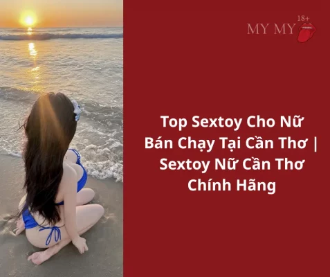 Top Sextoy Cho Nữ Bán Chạy Tại Cần Thơ | Sextoy Nữ Cần Thơ Chính Hãng – MyMy 18+