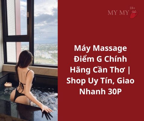 Máy Massage Điểm G Chính Hãng Cần Thơ | Shop Uy Tín, Giao Nhanh 30P