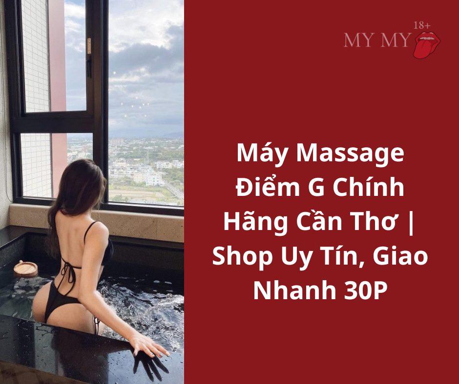 Máy Massage Điểm G Chính Hãng Cần Thơ | Shop Uy Tín, Giao Nhanh 30P