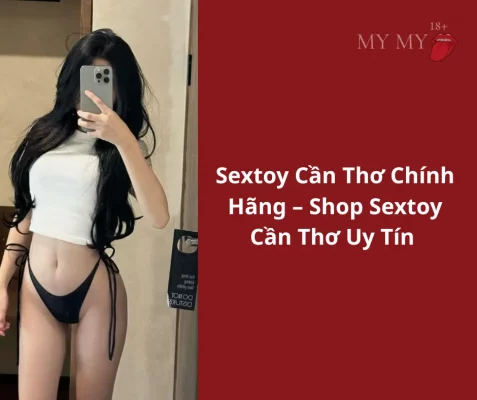Sextoy Cần Thơ Chính Hãng – Shop Sextoy Cần Thơ Uy Tín | MyMy 18+