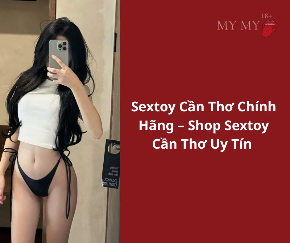 Sextoy Cần Thơ Chính Hãng – Shop Sextoy Cần Thơ Uy Tín | MyMy 18+